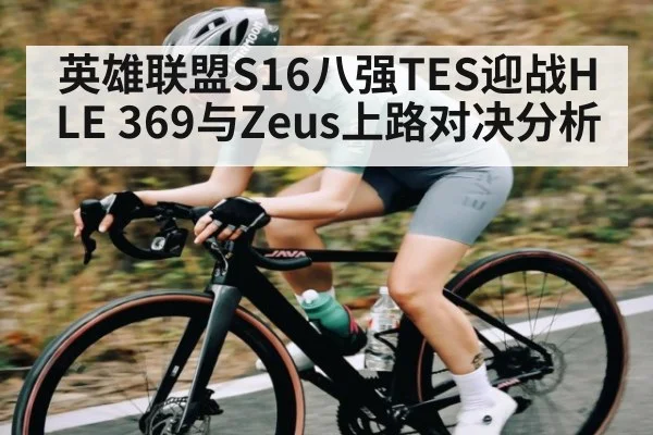 英雄联盟S16八强TES迎战HLE 369与Zeus上路对决分析